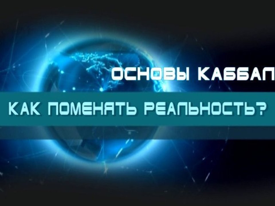 Как поменять реальность? (Основы каббалы)