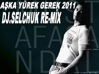 Aşka Yürek Gerek 2011 (Dj.Selchuk Remix)