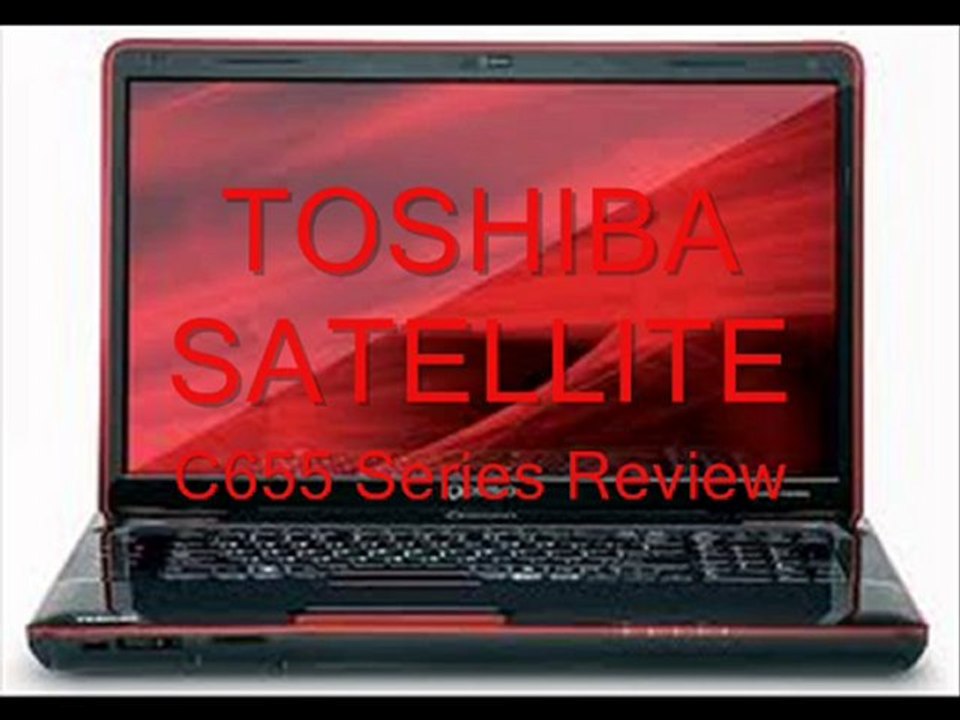 Toshiba Satellite c655 - TOSHIBA SATELLITE C655 REVIEW