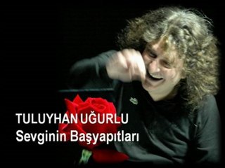 Tuluyhan Uğurlu/ Sevginin Başyapıtları