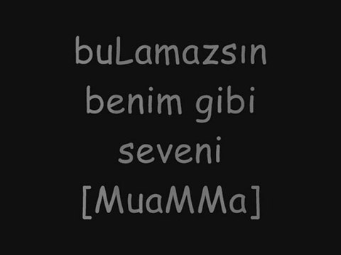 buLamazsın benim gibi seveni [MuaMMa]