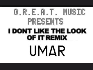 I DONT LIKE THE LOOK OF IT REMIX- UMAR