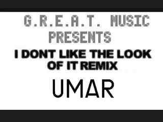 I DONT LIKE THE LOOK OF IT REMIX- UMAR
