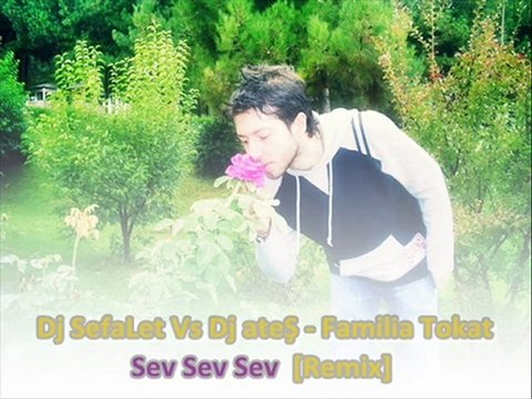 Dj SefaLet Vs Dj Ateş - Familia tokat -Sev sev sev-Remix