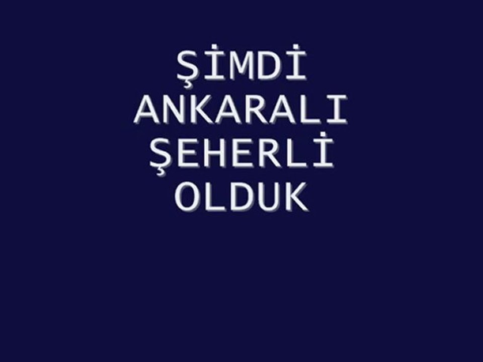 İBRAHİM  KOÇ   ŞİMDİ   ANKARALI  ŞEHERLİ  OLDUK