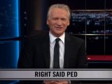 Real Time w/ Bill Maher: New Rule - Right Said Ped