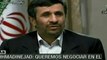 Ahhmadinejad: queremos negociar en el marco de la cooperación y la amistad