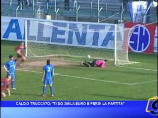 CALCIO TRUCCATO | Ti do tremila euro e perdi la partita