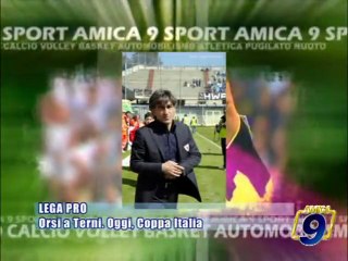 LEGA PRO | Orsi a Terni. Oggi, Coppa Italia