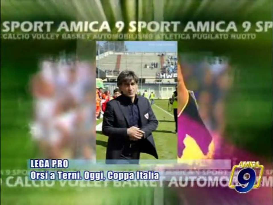 LEGA PRO | Orsi a Terni. Oggi, Coppa Italia