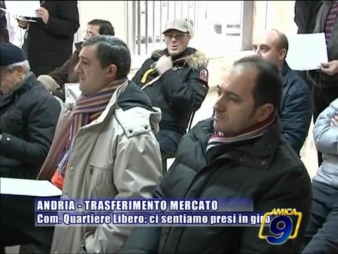 ANDRIA - Trasferimento mercato. Comitato Quartiere Libero: ci sentiamo presi in giro