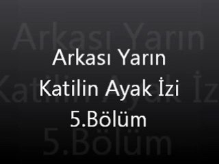 Arkası Yarın Katilin Ayak İzi 5.Bölüm