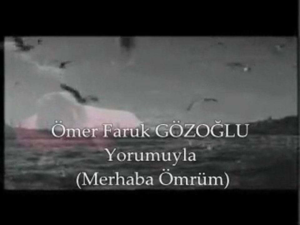 ömer faruk gözoğlu yorumuyla merhaba ömrüm