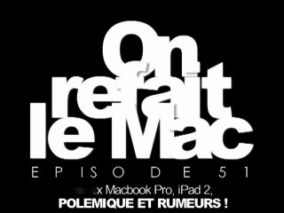 ORLM E51-Macbook Pro, iPad 2, polémique et rumeurs !
