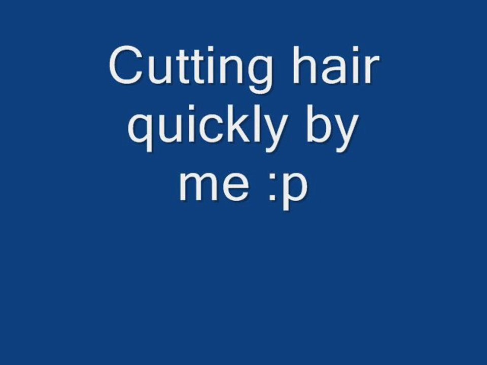 Cutting hair quickly !