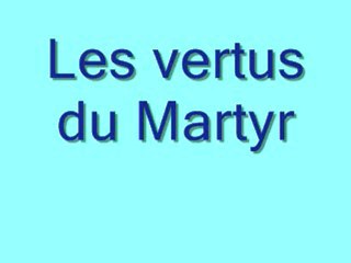 Les vertus du Martyr - Partie 2