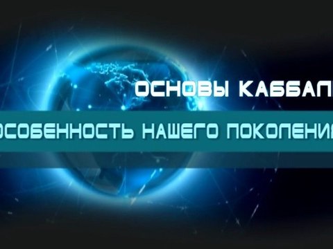 Особенность нашего поколения (Основы каббалы)