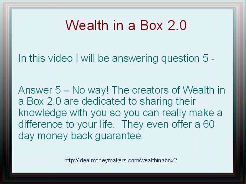 Wealth in a Box 2.0 - FAQ - Answer 5