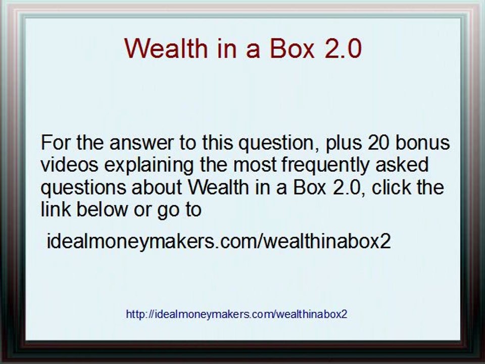 Wealth in a Box 2.0 - FAQ - Question 3