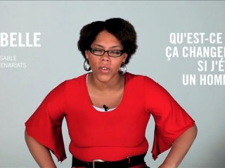 Isabelle : Qu'est-ce que ça changerait si j'étais un homme?