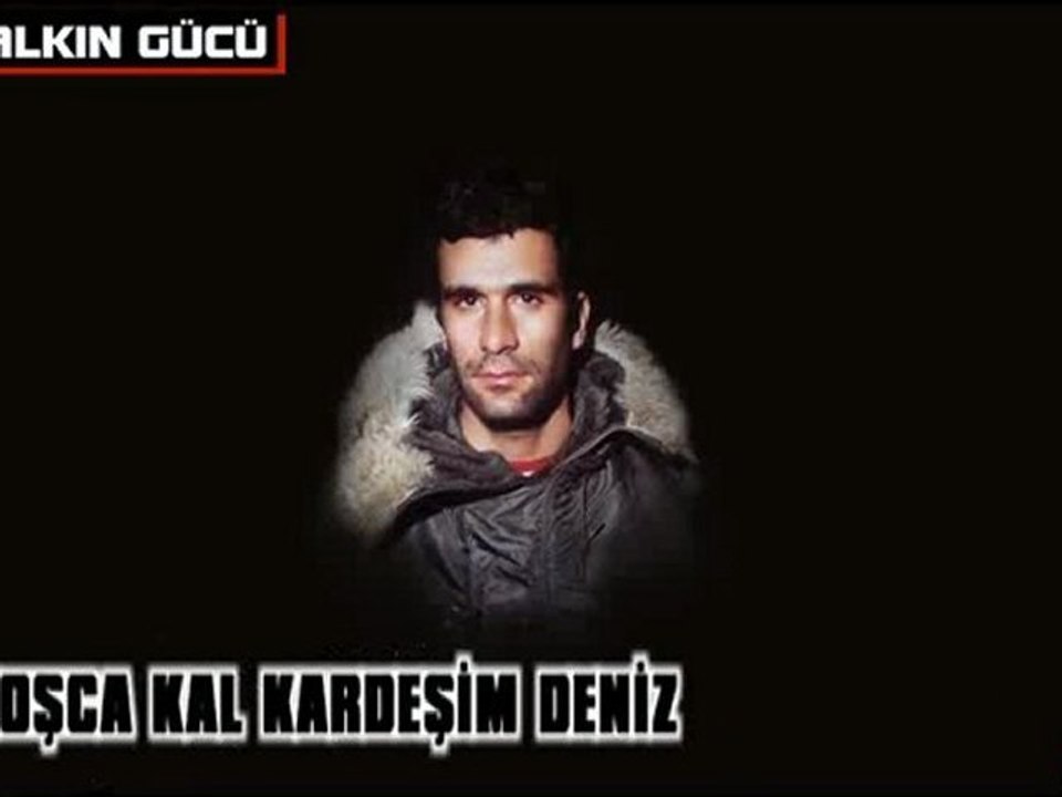 Hoşca Kal Kardeşim Deniz ~ HALKIN GÜCÜ