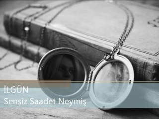 Sensiz Saadet Neymiş - İLGÜN