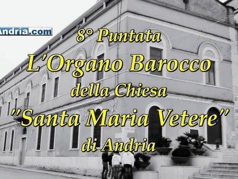 Andria Antica - 8° Puntata: L'Organo Barocco di Santa Maria Vetere di Andria