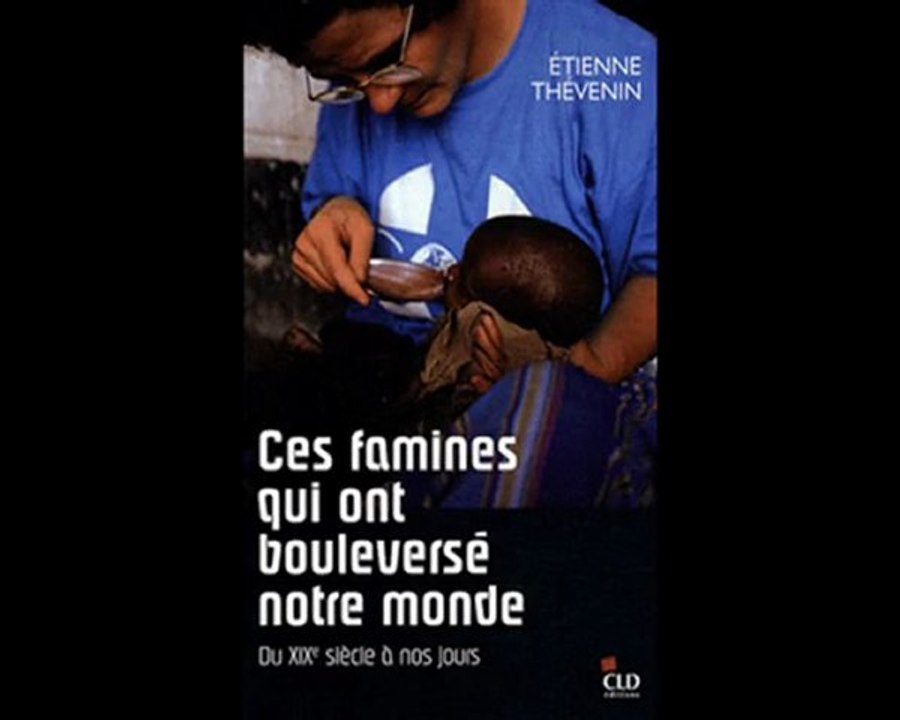 ETIENNE THEVENIN, CES FAMINES QUI ONT BOULEVERSE NOTRE MONDE