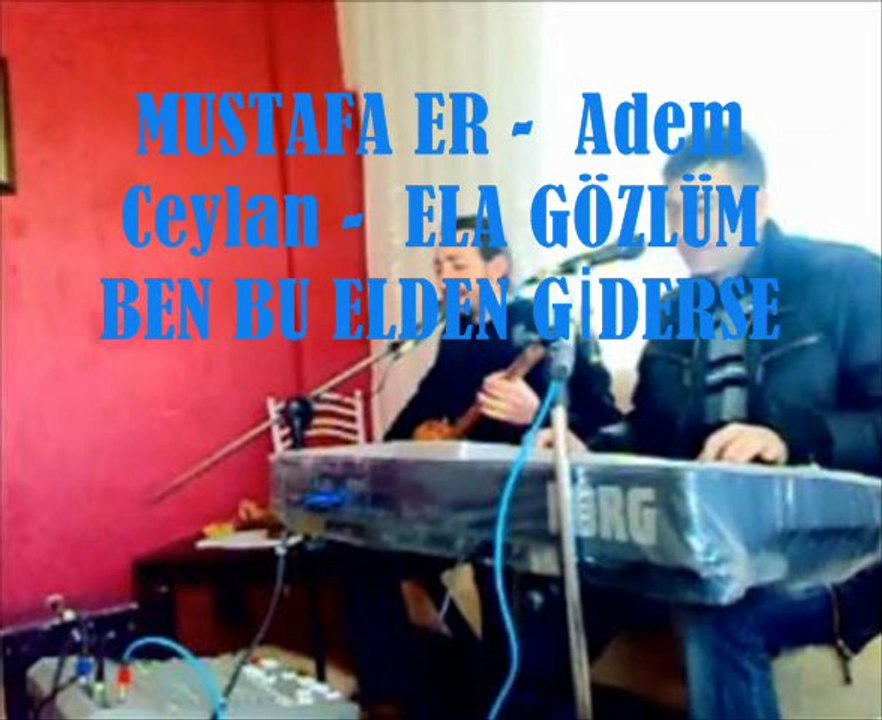 MUSTAFA ER  Adem  Ceylan - ELA GÖZLÜM BEN BU ELDEN GİDERSEM