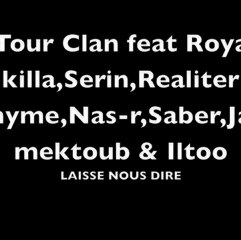 Tour Clan feat Roya killa,Serin,Realité anonyme,Nas_r,Saber,Jamel mektoub & Iltoo-Laisse nous dire