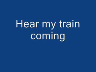 hear my train coming video