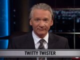 Real Time With Bill Maher: New Rule - Twitty Twister
