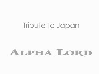 Alpha Lord wishes to dedicate this song to the Heroes of Japan Earthquake and Tsunami