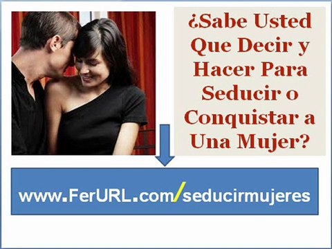 Como seducir a las mujeres - Como conquistar a una mujer - como atraer mujeres hermosas