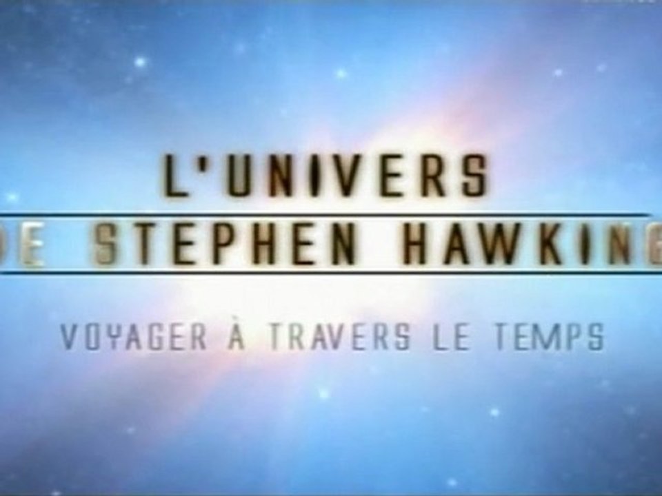 L'univers de Stephen Hawking - Voyager à travers le temps (part3)