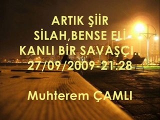 Artık Şiir Silah;Bense Eli Kanlı Sİlahçı-Şiir/Yorum:Muhterem ÇAMLI