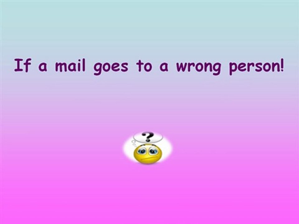 IF A MAIL GOES TO A WRONG PERSON ;D