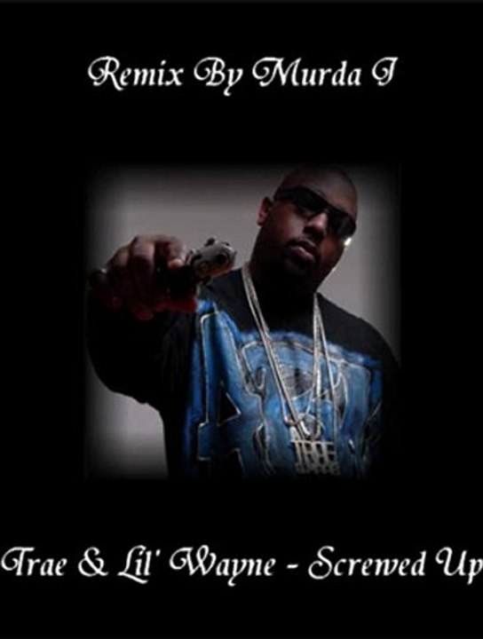 Trae & Lil' Wayne - Screwed Up (Remix)