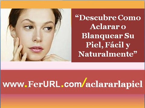 Como Aclarar la piel - Blanquear la piel naturalmente