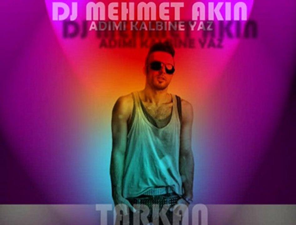 DJ MEHMET AKIN & TARKAN- ADIMI KALBİNE YAZ [HQ]