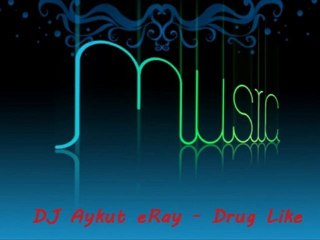 DJ Aykut eRay - Drug Like (Special For Kübra)