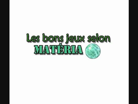 Intro, Les bons jeux selon Matéria