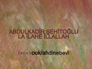 Abdulkadir ŞEHİTOĞLU - LA İLAHE İLLALLAH