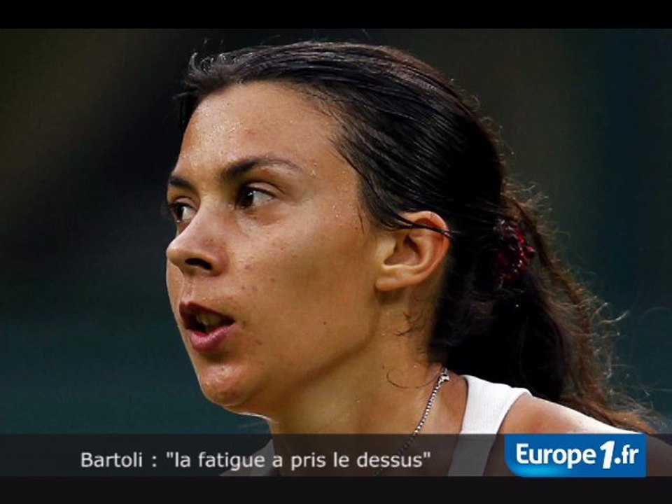 Bartoli : "la fatigue a pris le dessus"