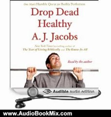 Audio Book Review: Drop Dead Healthy: One Man's Humble Quest for Bodily Perfection by A. J. Jacobs (Author, Narrator)