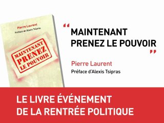 Pierre Laurent - Maintenant prenez le pouvoir - Le livre événement de la rentrée politique