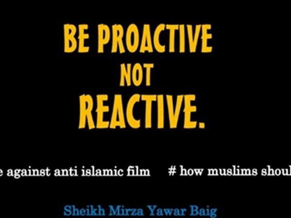 Be Proactive not Reactive-  how Muslims should respond to innocence of muslims?