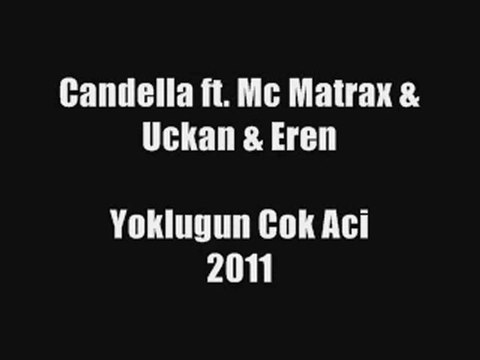 Candella - Yokluğun Cok Acı 2011 [ ft. Mc Matrax & Uckan & Eren ]