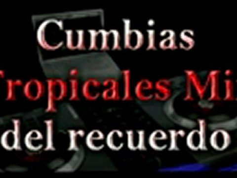 CUMBIAS TROPICALES MIX DEL RECUERDO