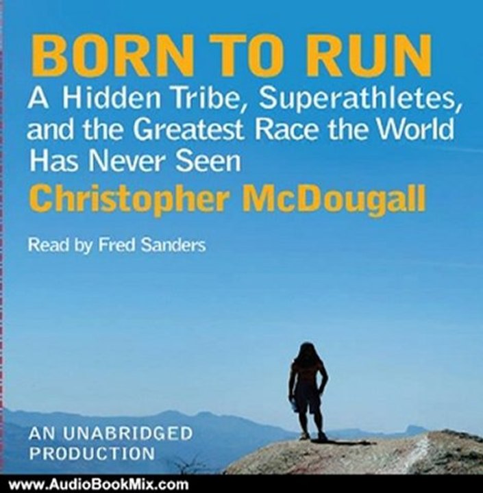 Audio Book Review: Born to Run: A Hidden Tribe, Superathletes, and the Greatest Race the World Has Never Seen by Christopher McDougall (Author), Fred Sanders (Narrator)